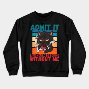 Admit It Life Would Be Boring Without Me Funny Crewneck Sweatshirt